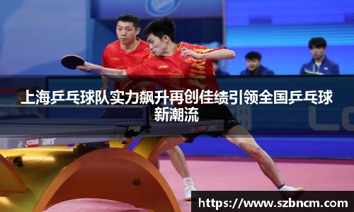 上海乒乓球队实力飙升再创佳绩引领全国乒乓球新潮流