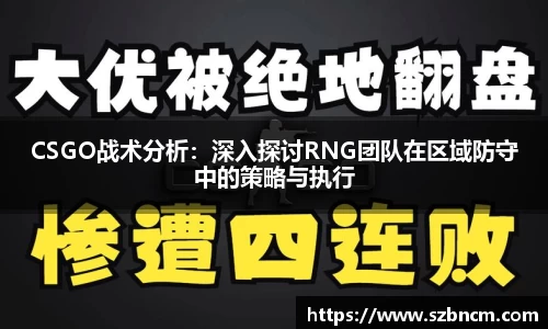 CSGO战术分析：深入探讨RNG团队在区域防守中的策略与执行