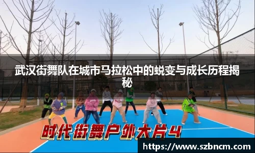 武汉街舞队在城市马拉松中的蜕变与成长历程揭秘