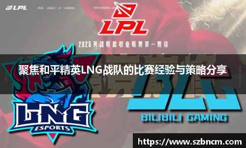 聚焦和平精英LNG战队的比赛经验与策略分享