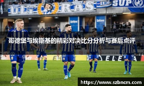 哥德堡与埃斯基的精彩对决比分分析与赛后点评